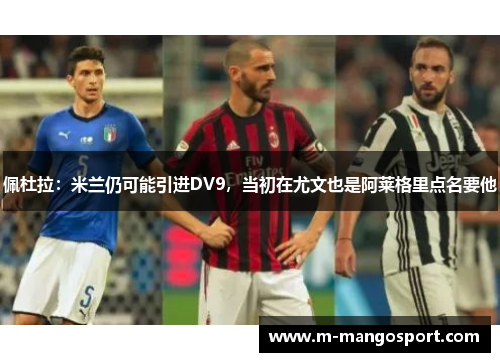 佩杜拉：米兰仍可能引进DV9，当初在尤文也是阿莱格里点名要他