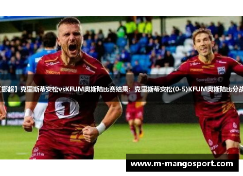 【挪超】克里斯蒂安松vsKFUM奥斯陆比赛结果：克里斯蒂安松(0-5)KFUM奥斯陆比分战报